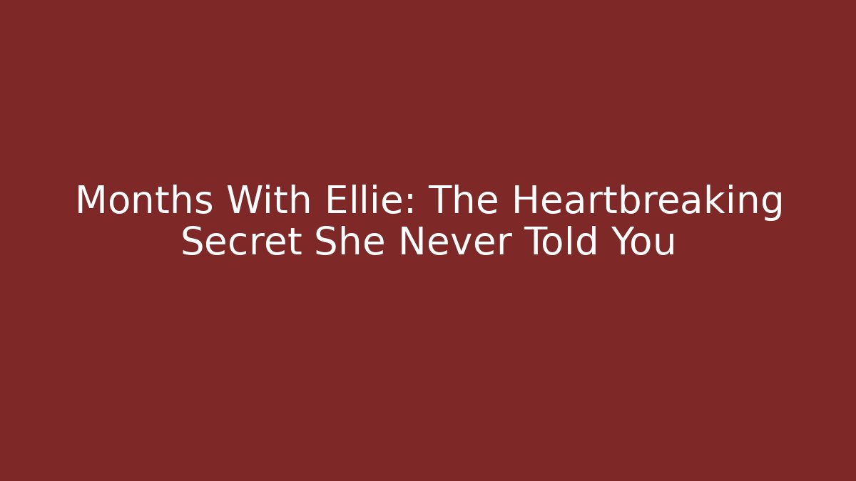 Months With Ellie: The Heartbreaking Secret She Never Told You