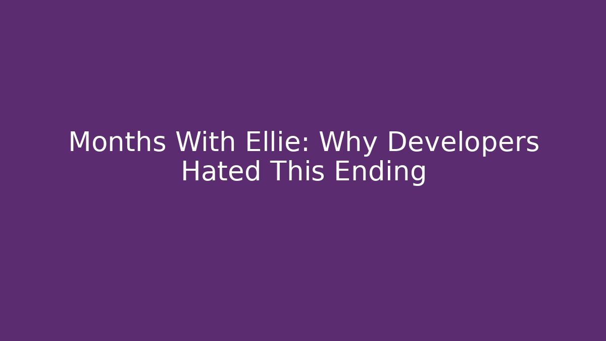 Months With Ellie: Why Developers Hated This Ending