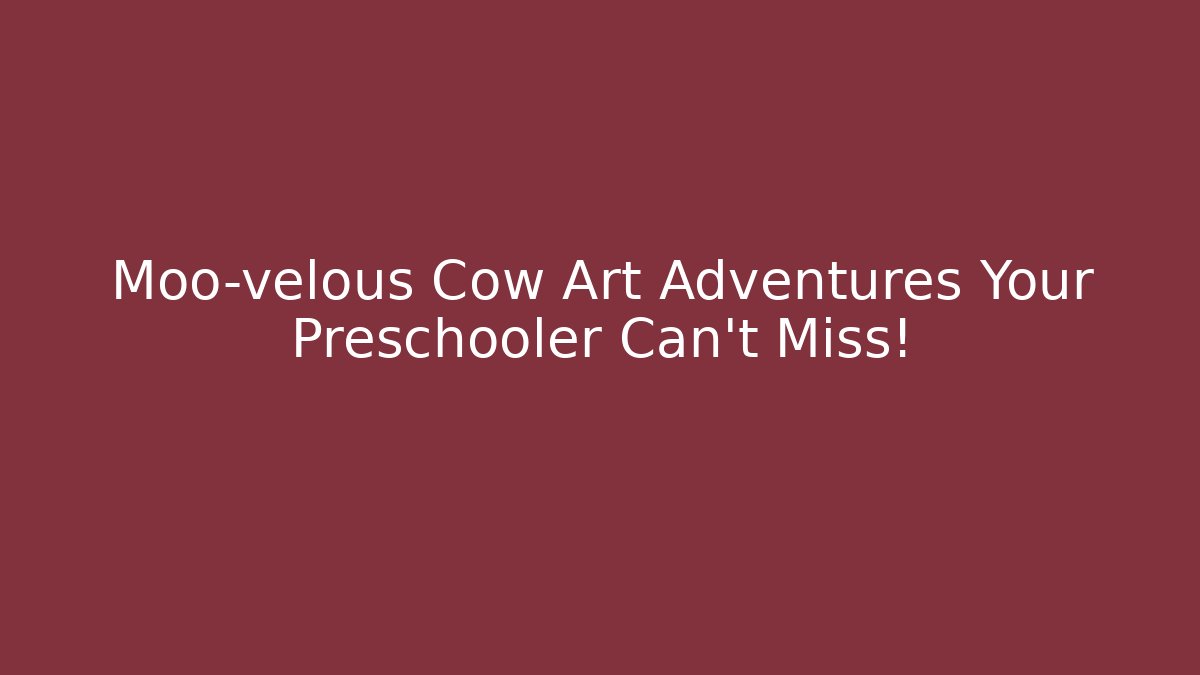 Moo-velous Cow Art Adventures Your Preschooler Can't Miss!