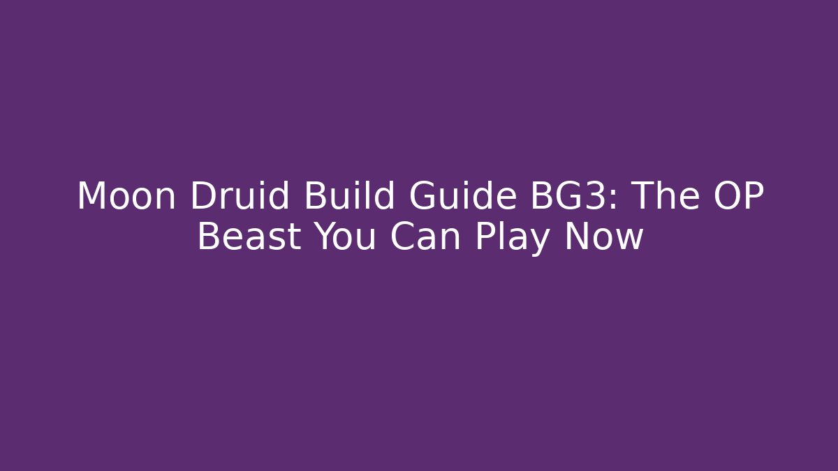 Moon Druid Build Guide BG3: The OP Beast You Can Play Now