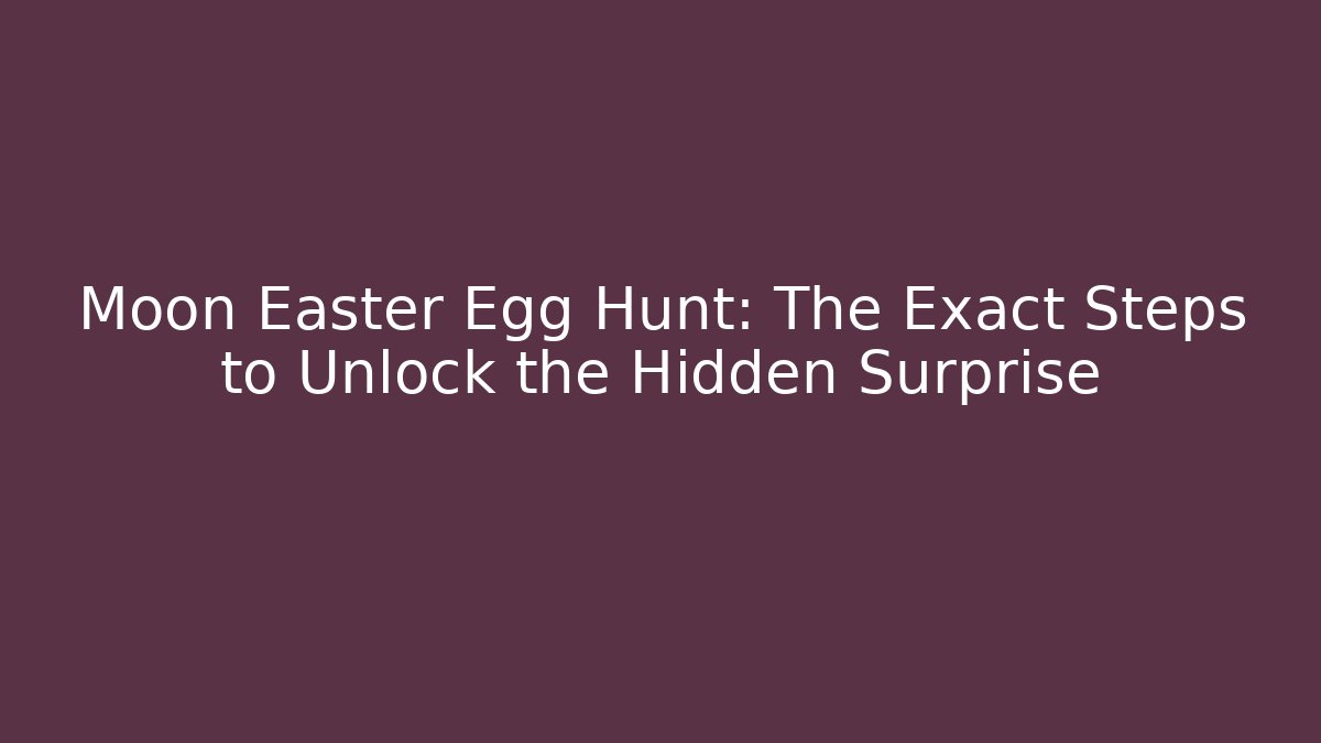 Moon Easter Egg Hunt: The Exact Steps to Unlock the Hidden Surprise