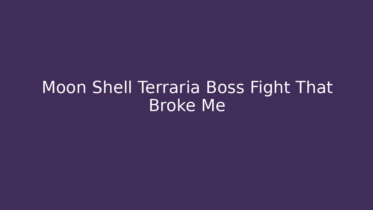 Moon Shell Terraria Boss Fight That Broke Me