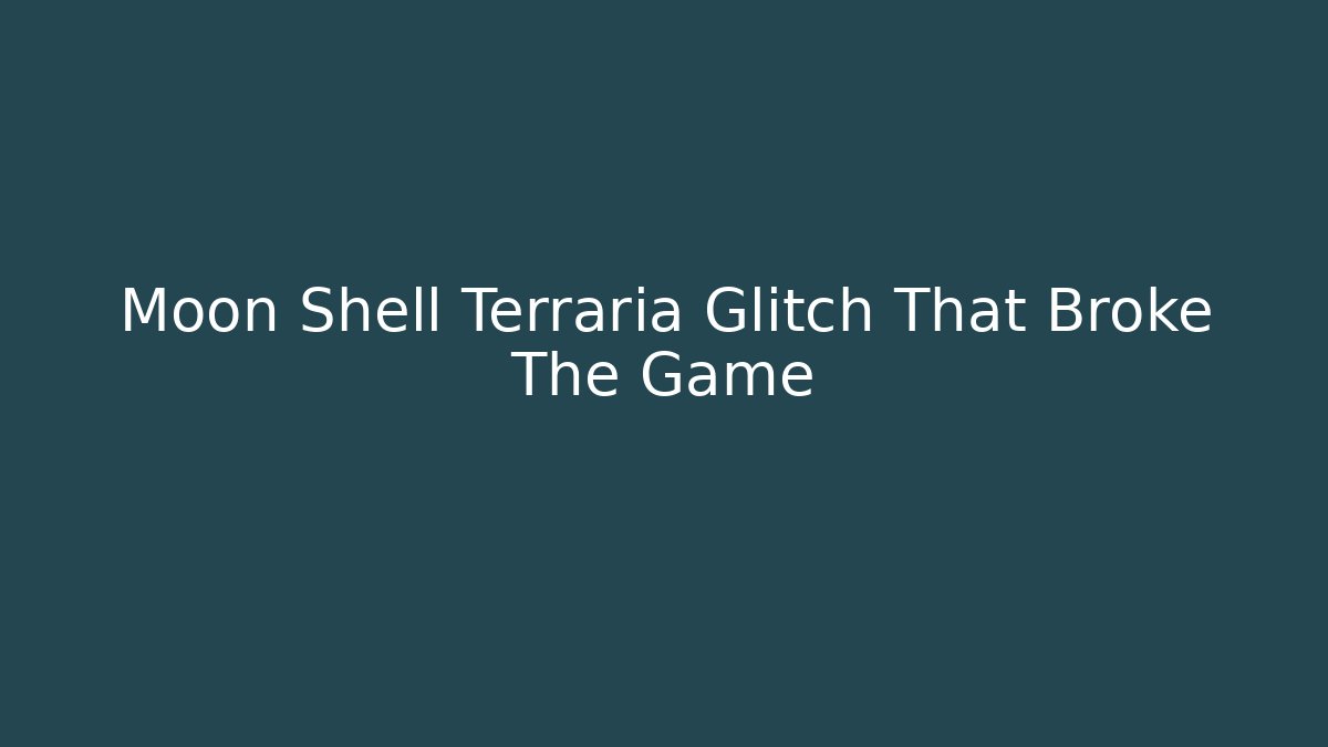 Moon Shell Terraria Glitch That Broke The Game