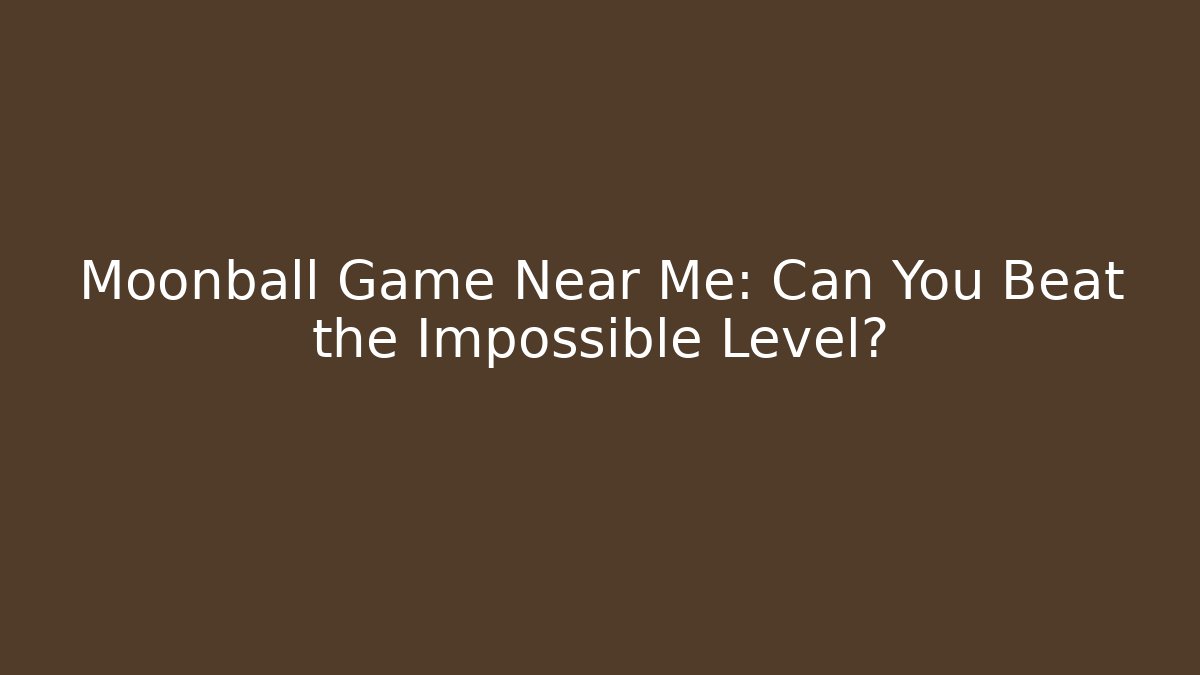 Moonball Game Near Me: Can You Beat the Impossible Level?