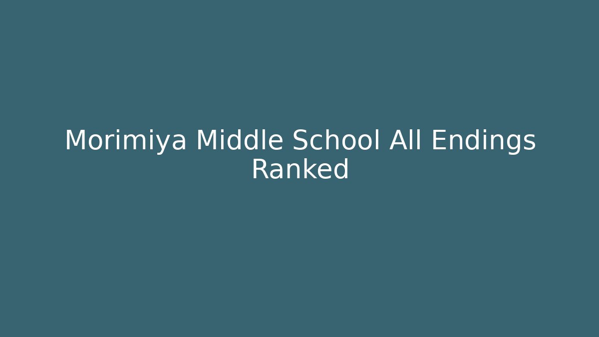 Morimiya Middle School All Endings Ranked - Andrea Zevedo