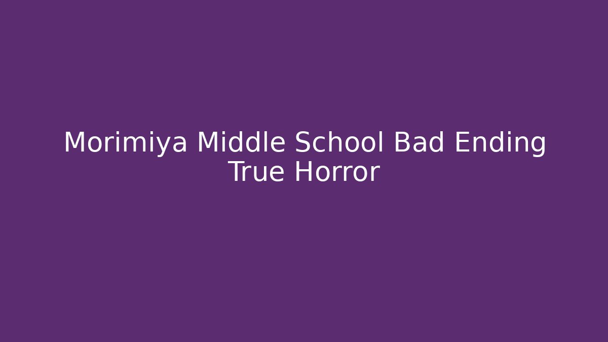 Morimiya Middle School Bad Ending True Horror