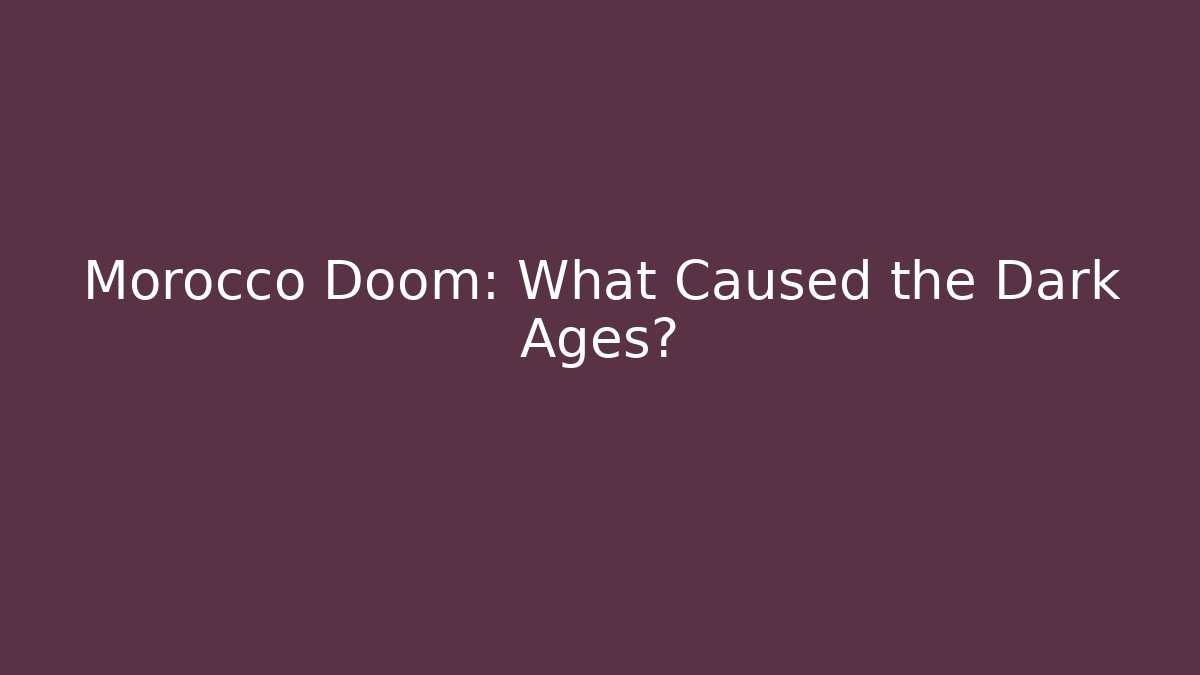 Morocco Doom: What Caused the Dark Ages? - Andrea Zevedo