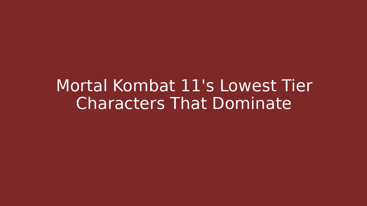 Mortal Kombat 11's Lowest Tier Characters That Dominate