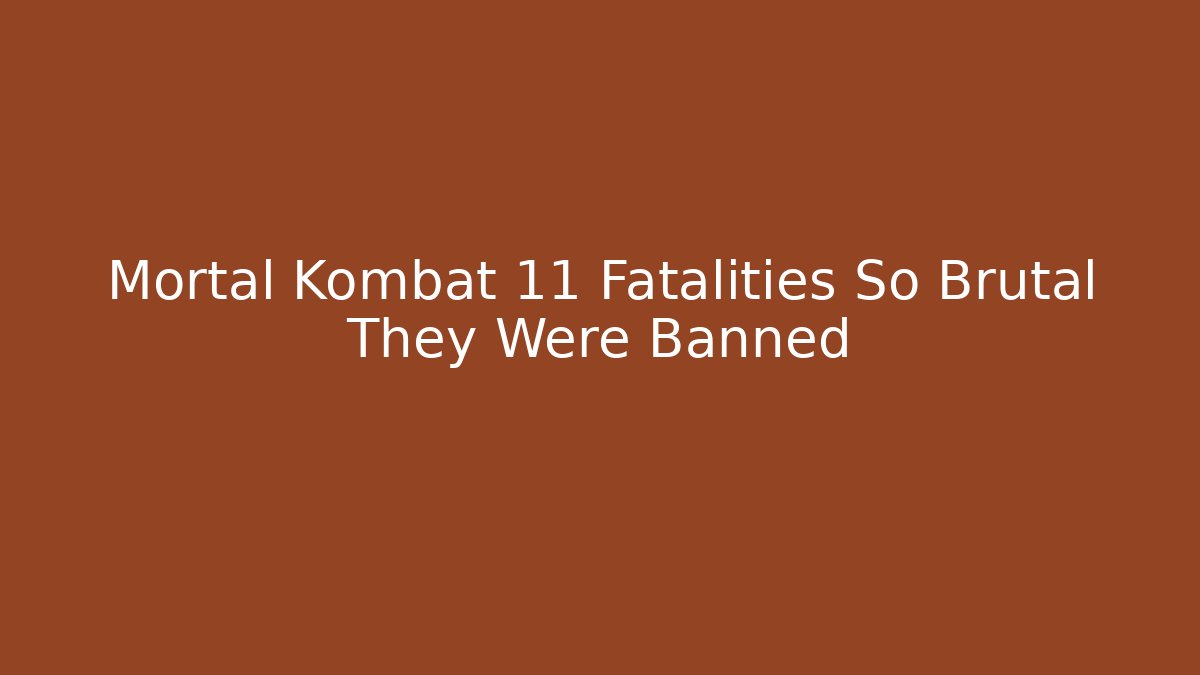 Mortal Kombat 11 Fatalities So Brutal They Were Banned