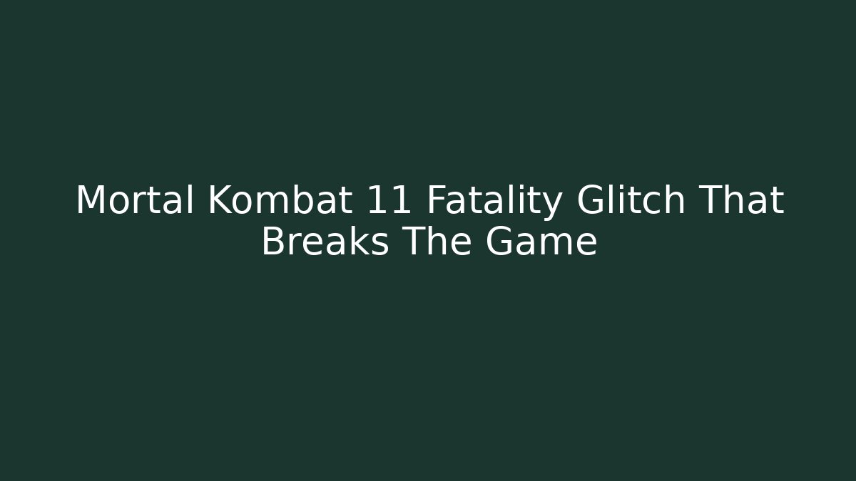 Mortal Kombat 11 Fatality Glitch That Breaks The Game