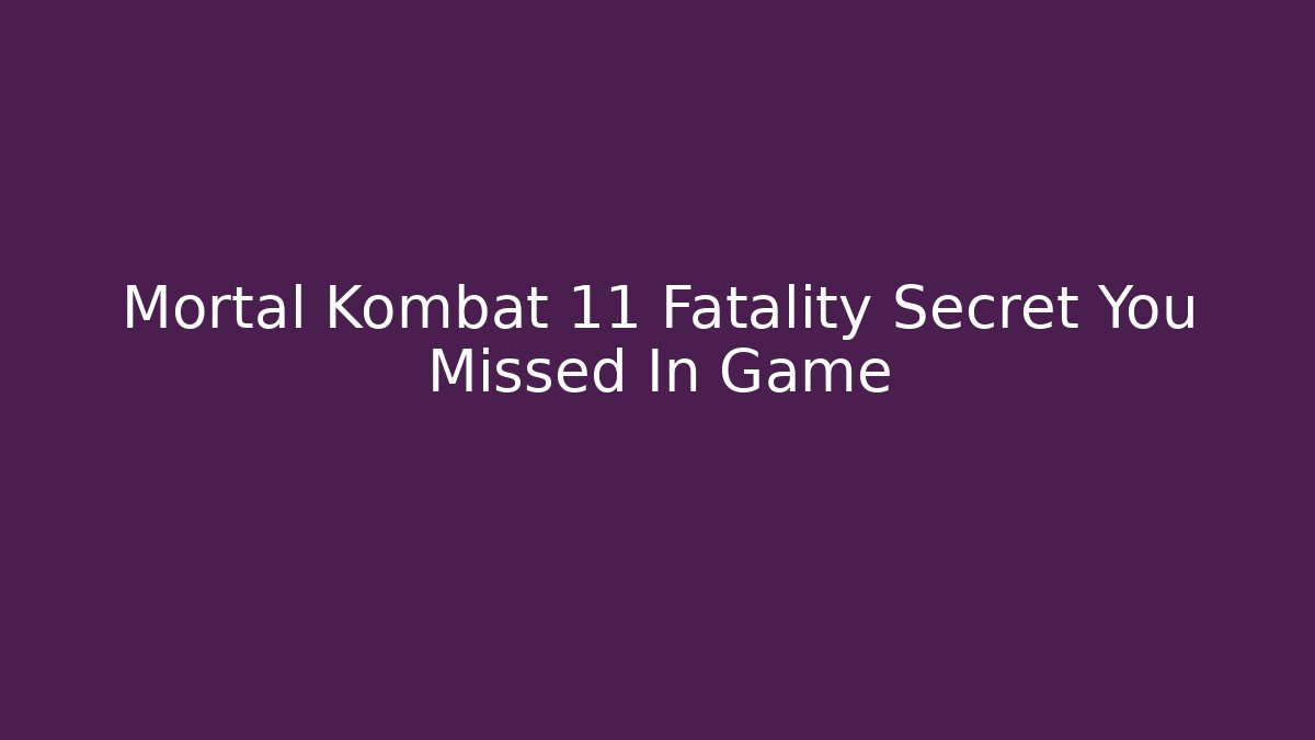 Mortal Kombat 11 Fatality Secret You Missed In Game