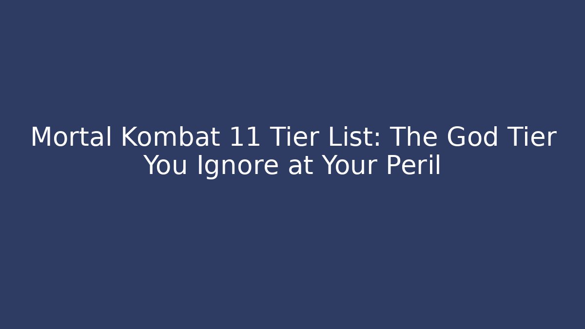 Mortal Kombat 11 Tier List: The God Tier You Ignore at Your Peril
