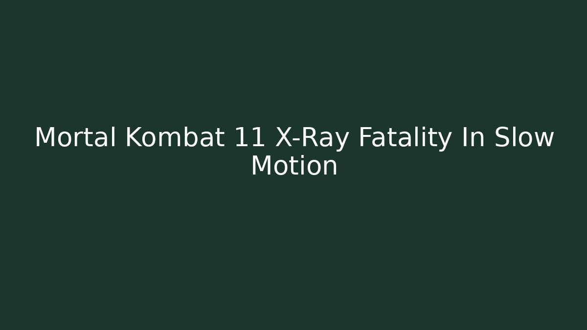 Mortal Kombat 11 X-Ray Fatality In Slow Motion