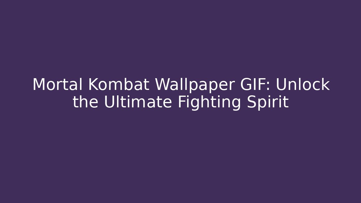 Mortal Kombat Wallpaper GIF: Unlock the Ultimate Fighting Spirit
