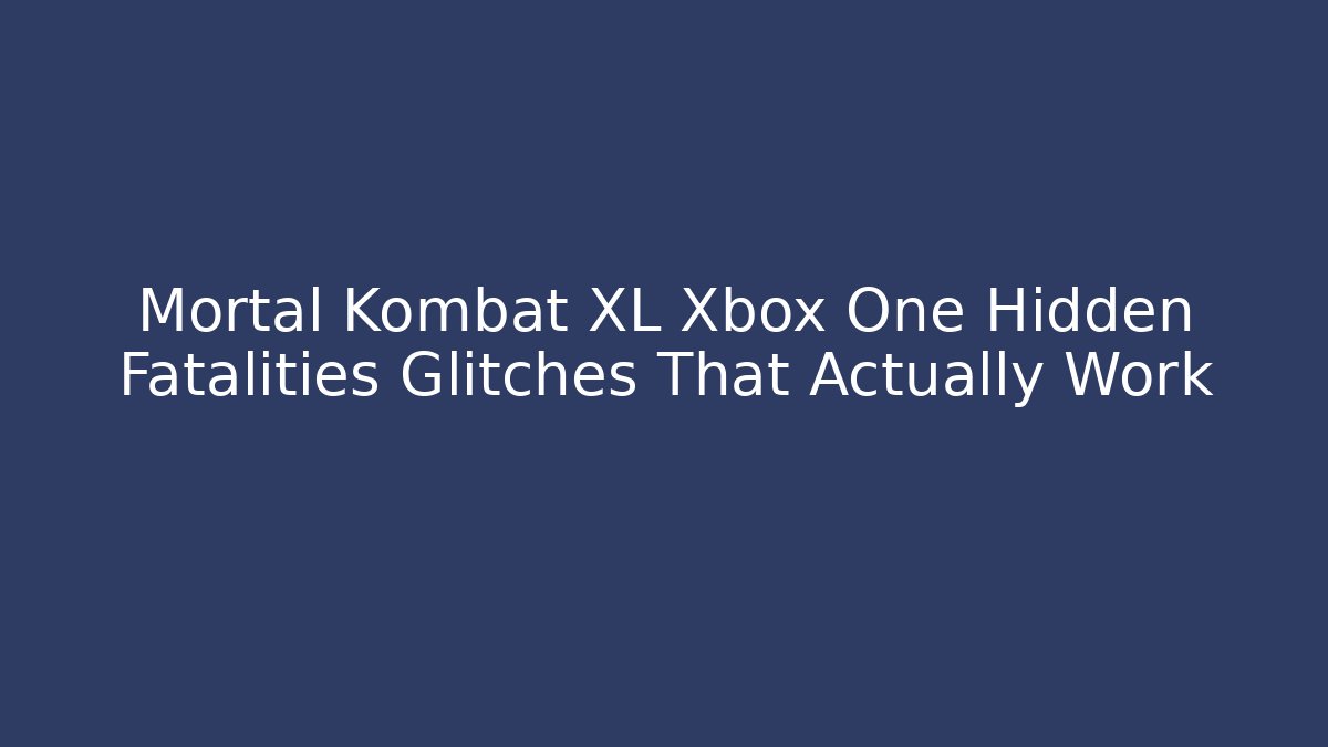 Mortal Kombat XL Xbox One Hidden Fatalities Glitches That Actually Work