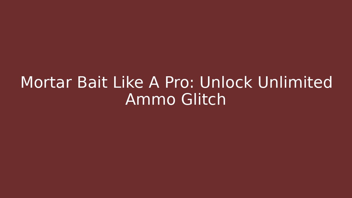 Mortar Bait Like A Pro: Unlock Unlimited Ammo Glitch