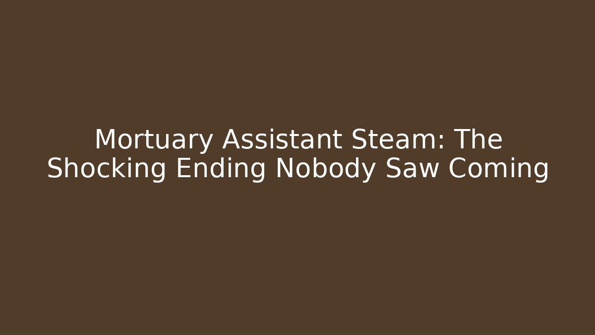 Mortuary Assistant Steam: The Shocking Ending Nobody Saw Coming
