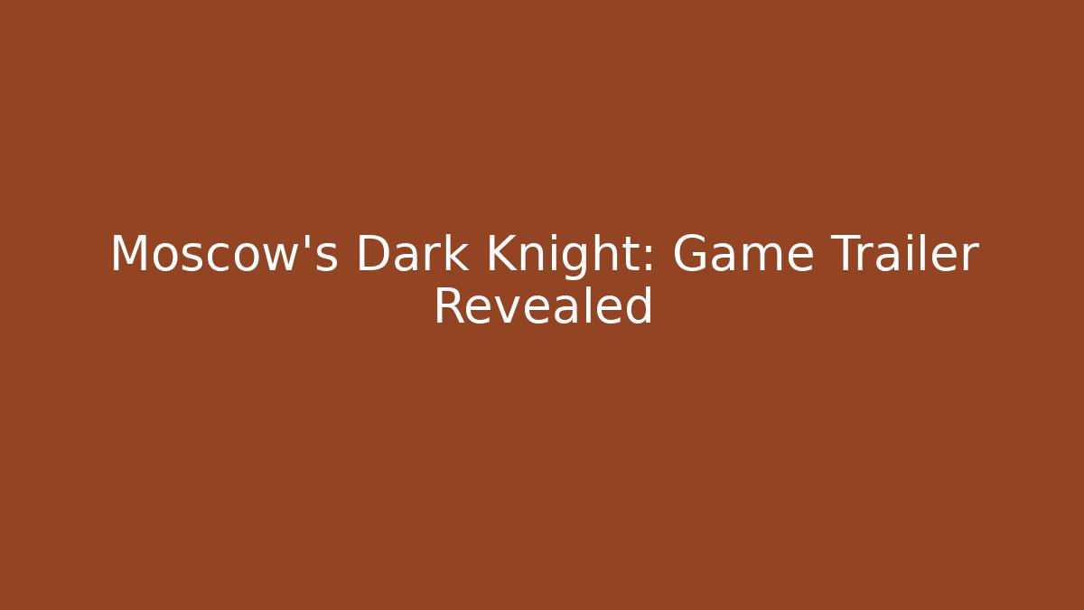 Moscow's Dark Knight: Game Trailer Revealed