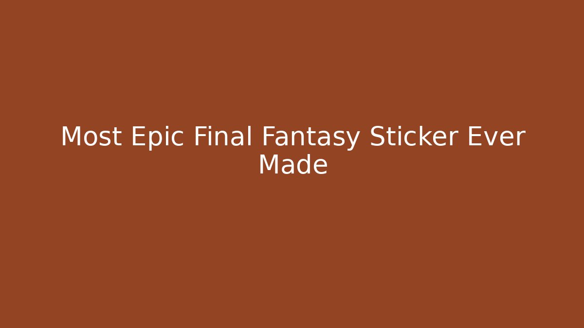 Most Epic Final Fantasy Sticker Ever Made - Andrea Zevedo