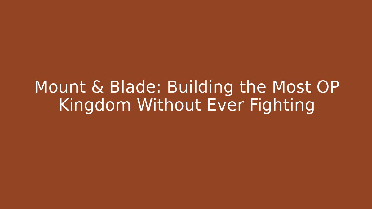 Mount & Blade: Building the Most OP Kingdom Without Ever Fighting - Andrea Zevedo
