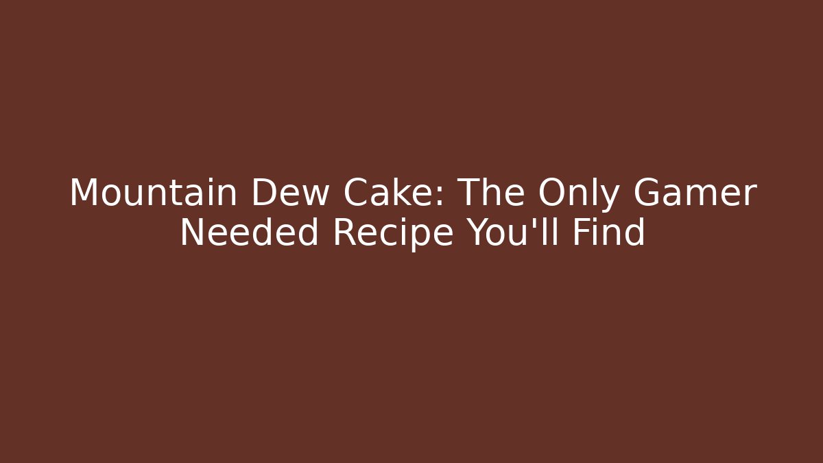Mountain Dew Cake: The Only Gamer Needed Recipe You'll Find - Andrea Zevedo