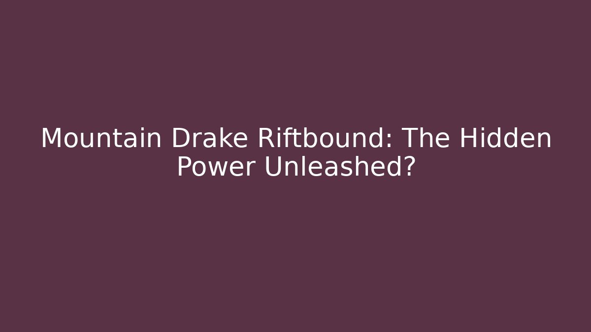 Mountain Drake Riftbound: The Hidden Power Unleashed?