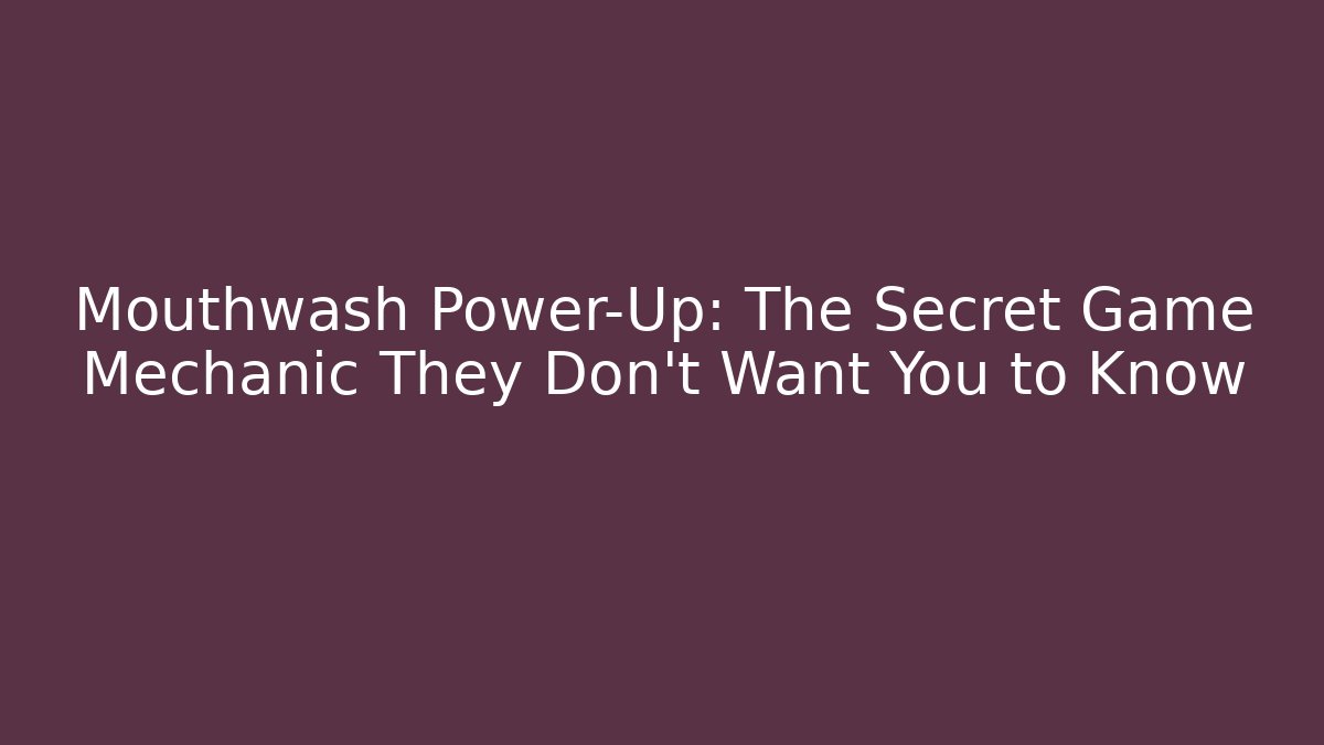 Mouthwash Power-Up: The Secret Game Mechanic They Don’t Want You to Know - Andrea Zevedo