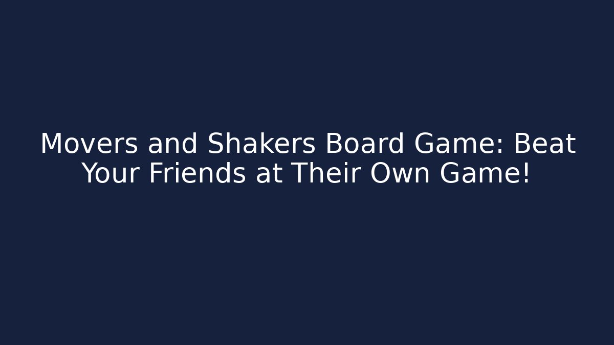 Movers and Shakers Board Game: Beat Your Friends at Their Own Game!