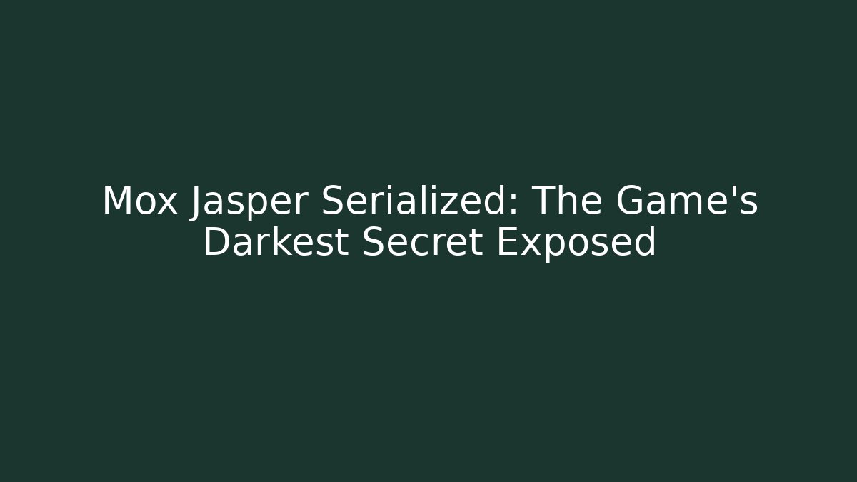 Mox Jasper Serialized: The Game's Darkest Secret Exposed