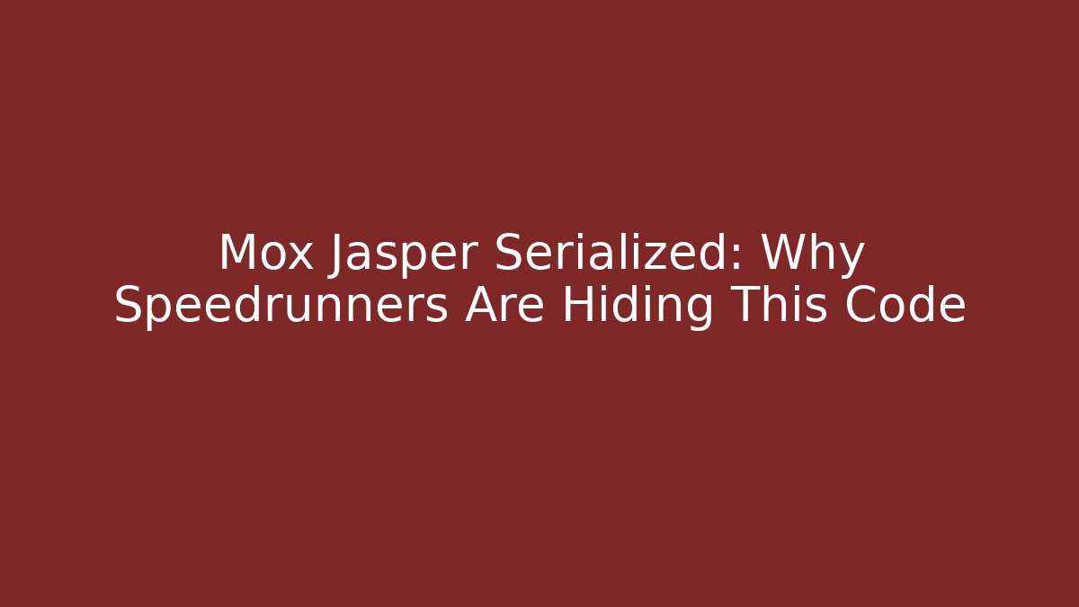Mox Jasper Serialized: Why Speedrunners Are Hiding This Code
