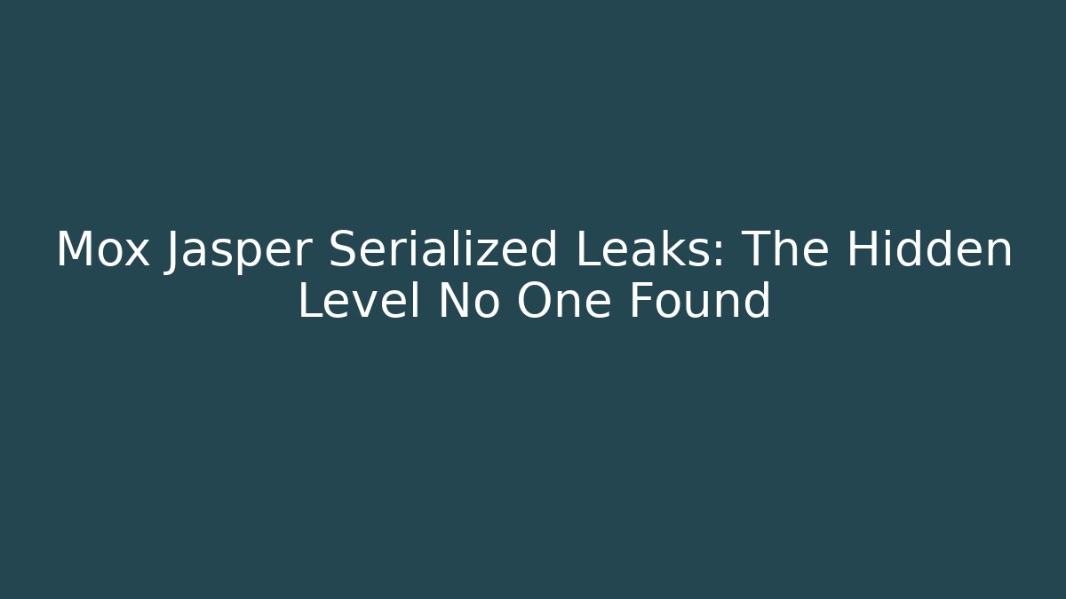 Mox Jasper Serialized Leaks: The Hidden Level No One Found