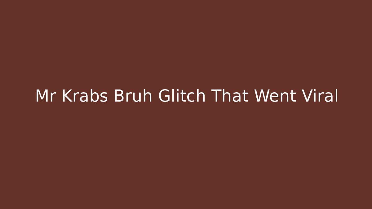 Mr Krabs Bruh Glitch That Went Viral - Andrea Zevedo