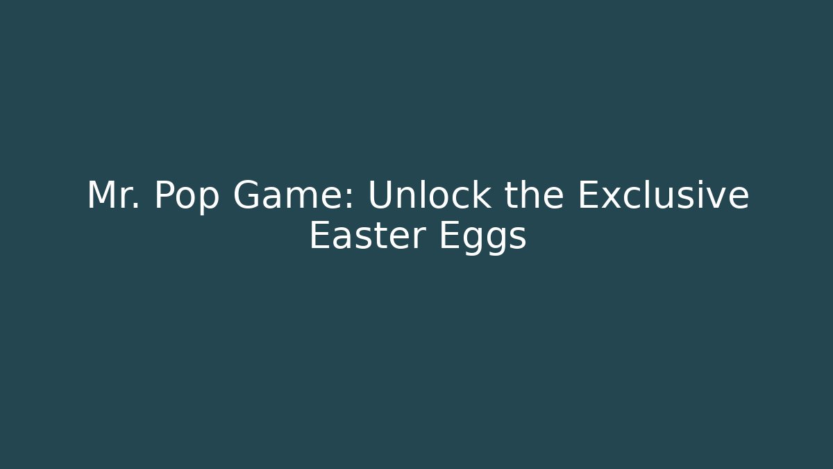 Mr. Pop Game: Unlock the Exclusive Easter Eggs - Andrea Zevedo