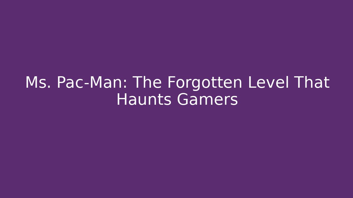 Ms. Pac-Man: The Forgotten Level That Haunts Gamers - Andrea Zevedo