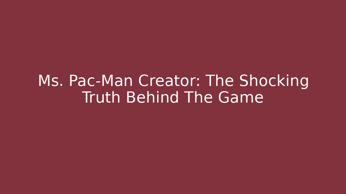 Ms. Pac-Man Creator: The Shocking Truth Behind The Game