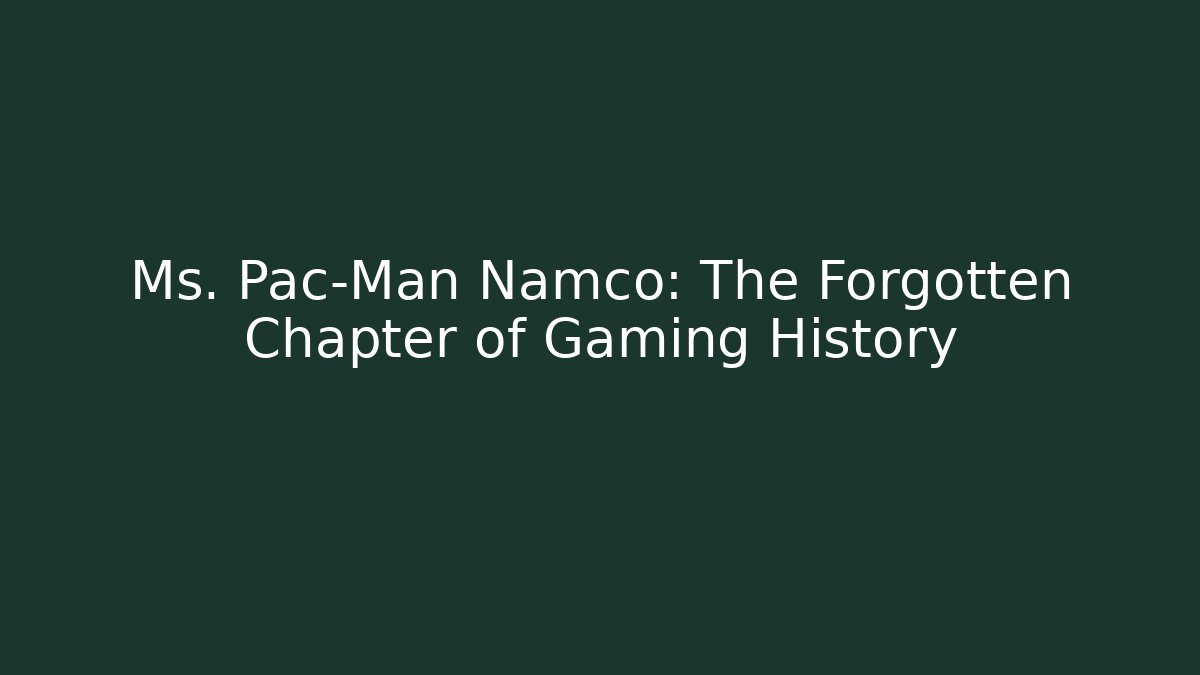 Ms. Pac-Man Namco: The Forgotten Chapter of Gaming History