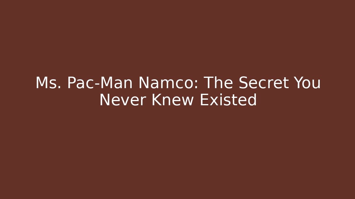 Ms. Pac-Man Namco: The Secret You Never Knew Existed
