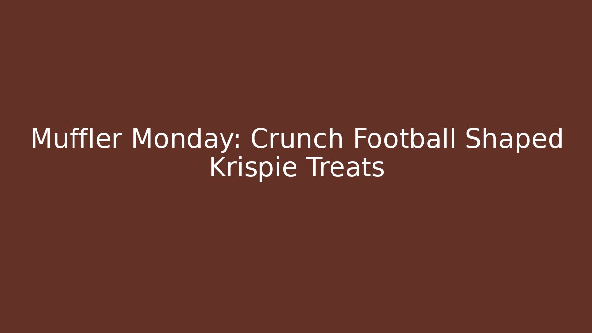 Muffler Monday: Crunch Football Shaped Krispie Treats