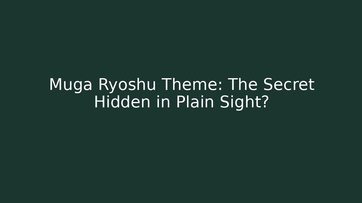 Muga Ryoshu Theme: The Secret Hidden in Plain Sight?