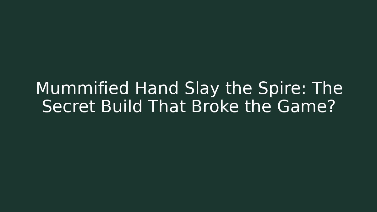Mummified Hand Slay the Spire: The Secret Build That Broke the Game?