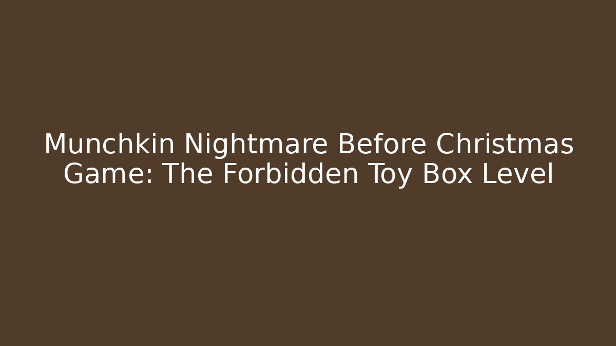 Munchkin Nightmare Before Christmas Game: The Forbidden Toy Box Level