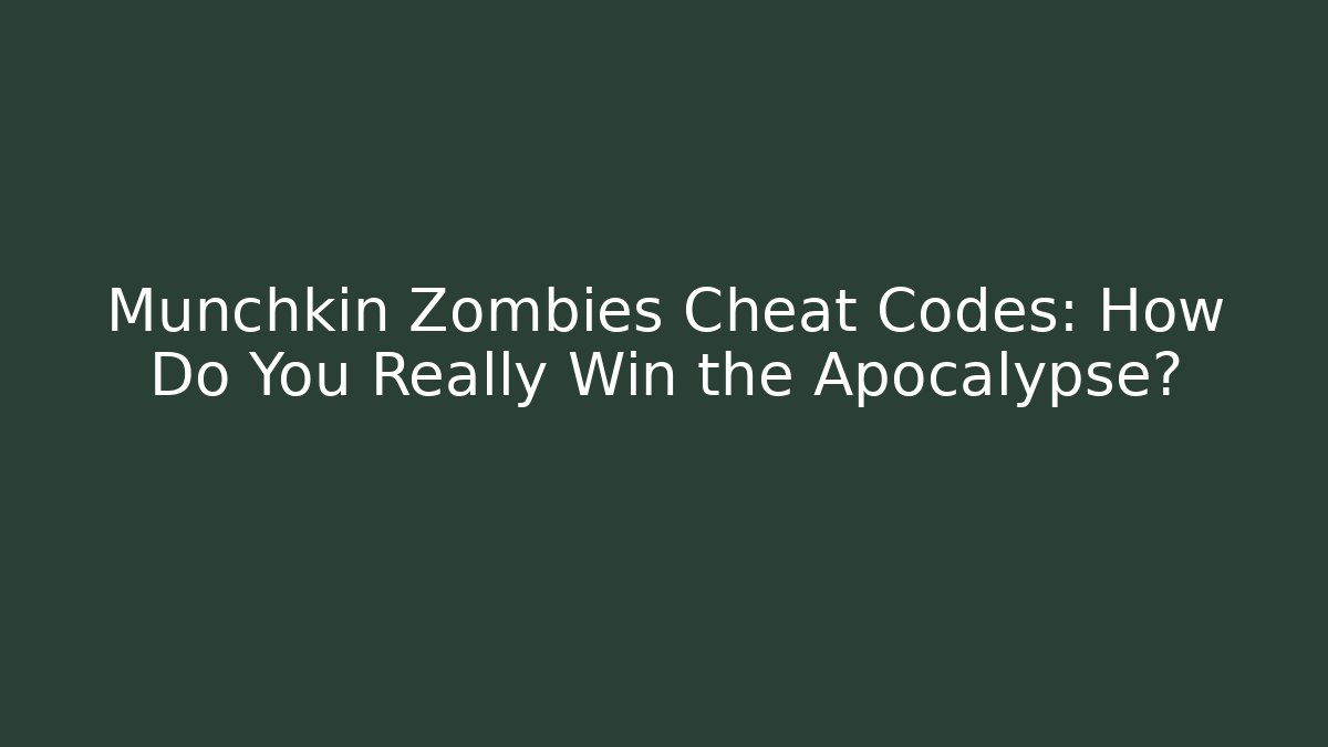 Munchkin Zombies Cheat Codes: How Do You Really Win the Apocalypse?