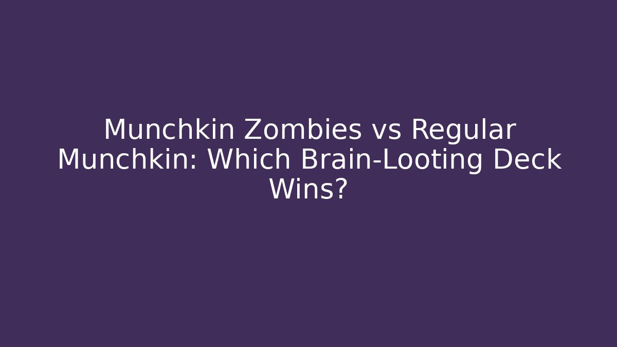 Munchkin Zombies vs Regular Munchkin: Which Brain-Looting Deck Wins?