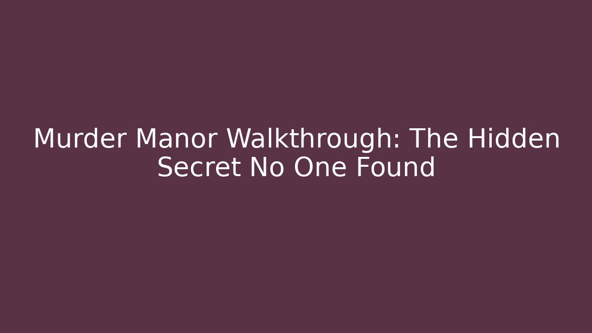 Murder Manor Walkthrough: The Hidden Secret No One Found