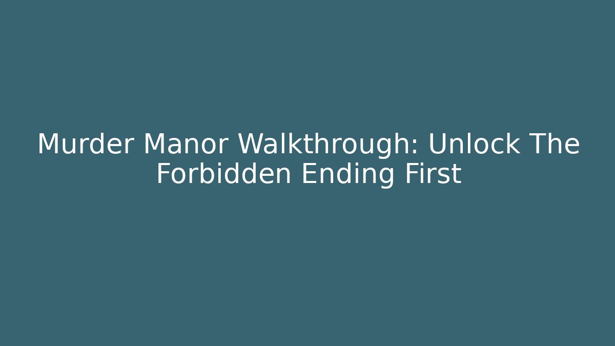 Murder Manor Walkthrough: Unlock The Forbidden Ending First