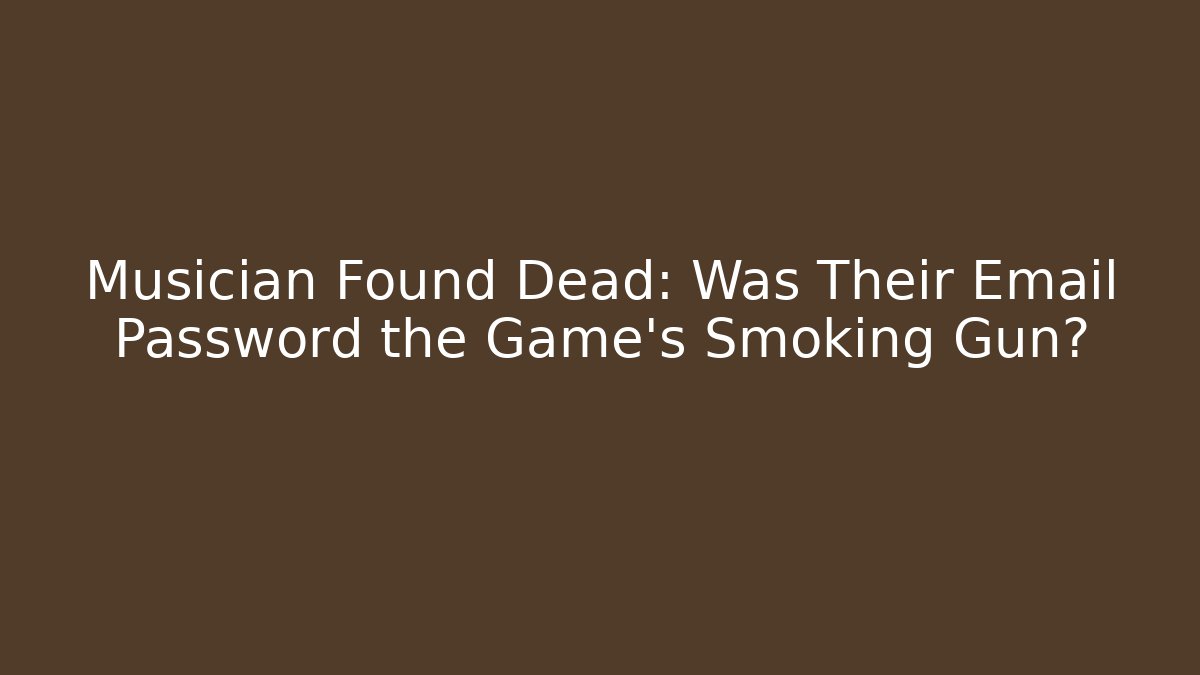 Musician Found Dead: Was Their Email Password the Game's Smoking Gun?