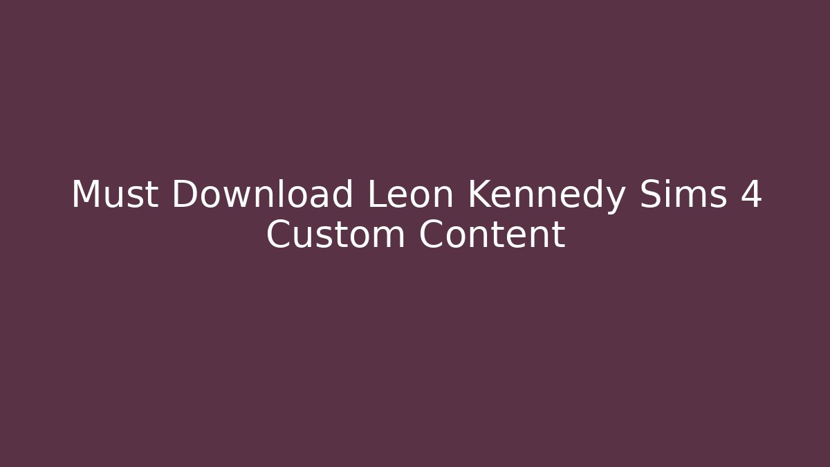Must Download Leon Kennedy Sims 4 Custom Content - Andrea Zevedo