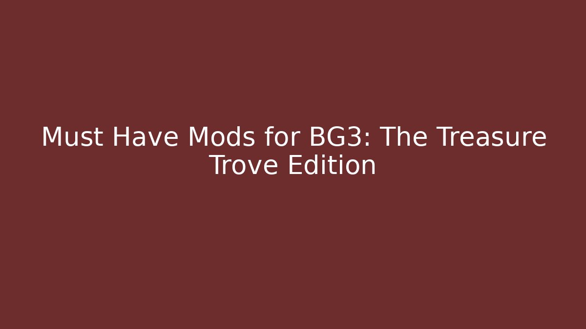 Must Have Mods for BG3: The Treasure Trove Edition - Andrea Zevedo