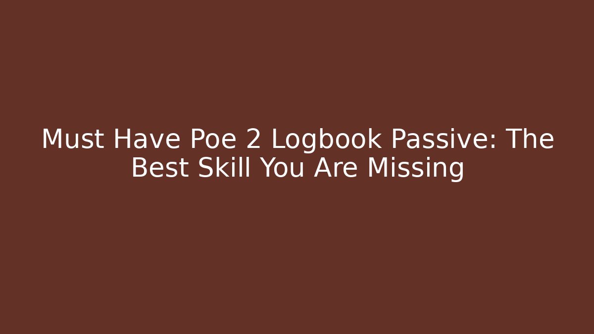 Must Have Poe 2 Logbook Passive: The Best Skill You Are Missing