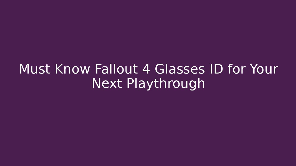 Must Know Fallout 4 Glasses ID for Your Next Playthrough